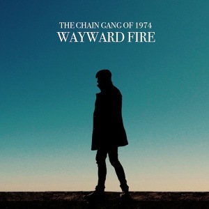 The Chain Gang of 1974 - Wayward Fire